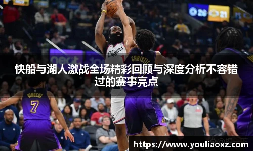 哈哈体育快船与湖人激战全场精彩回顾与深度分析不容错过的赛事亮点