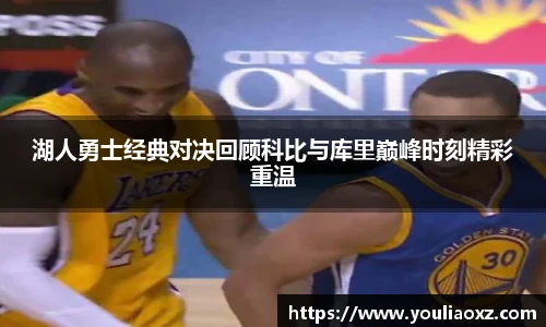 哈哈体育湖人勇士经典对决回顾科比与库里巅峰时刻精彩重温